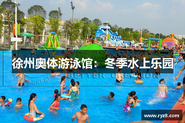 徐州奥体游泳馆：冬季水上乐园