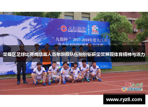 柴桑区足球比赛成绩喜人各年龄段队伍纷纷斩获荣誉展现体育精神与活力